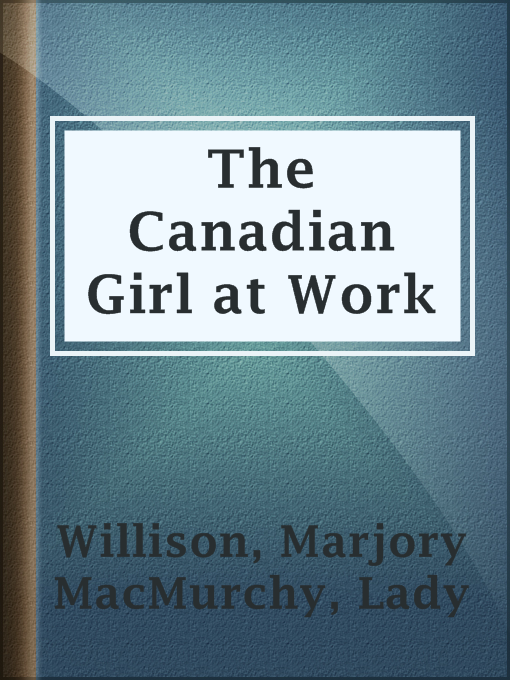 Title details for The Canadian Girl at Work by Lady Marjory MacMurchy Willison - Available